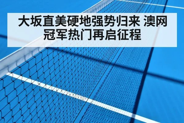 大坂直美硬地强势归来 澳网冠军热门再启征程